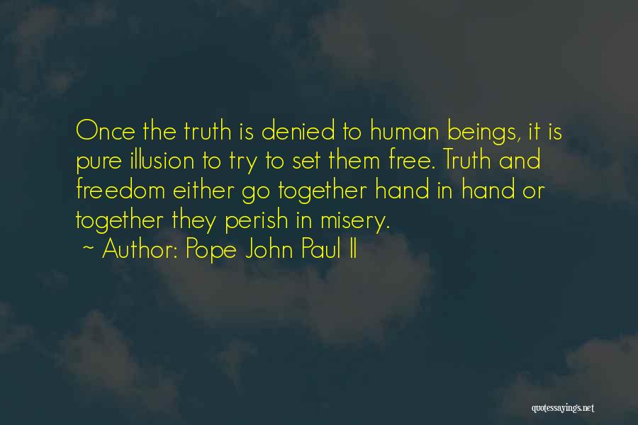 Pope John Paul II Quotes: Once The Truth Is Denied To Human Beings, It Is Pure Illusion To Try To Set Them Free. Truth And