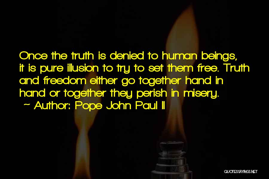 Pope John Paul II Quotes: Once The Truth Is Denied To Human Beings, It Is Pure Illusion To Try To Set Them Free. Truth And