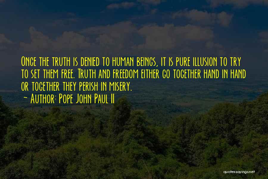 Pope John Paul II Quotes: Once The Truth Is Denied To Human Beings, It Is Pure Illusion To Try To Set Them Free. Truth And