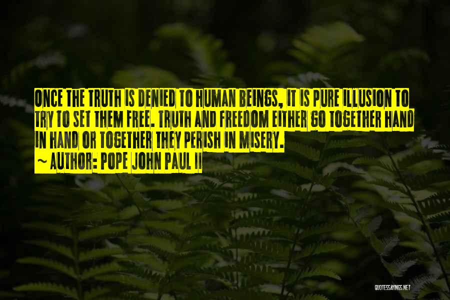 Pope John Paul II Quotes: Once The Truth Is Denied To Human Beings, It Is Pure Illusion To Try To Set Them Free. Truth And