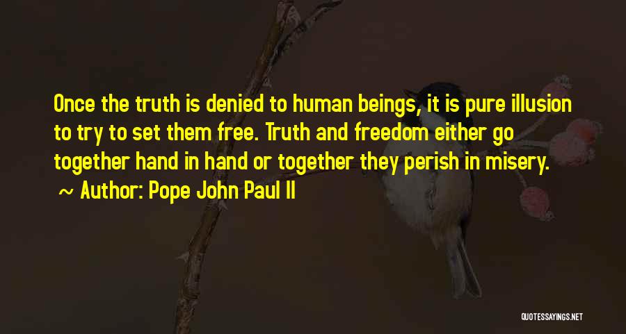 Pope John Paul II Quotes: Once The Truth Is Denied To Human Beings, It Is Pure Illusion To Try To Set Them Free. Truth And