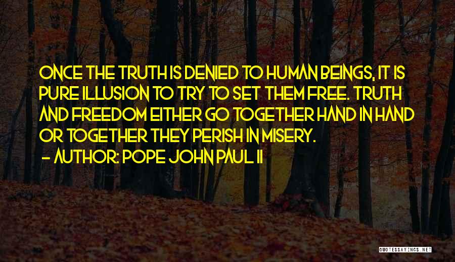 Pope John Paul II Quotes: Once The Truth Is Denied To Human Beings, It Is Pure Illusion To Try To Set Them Free. Truth And