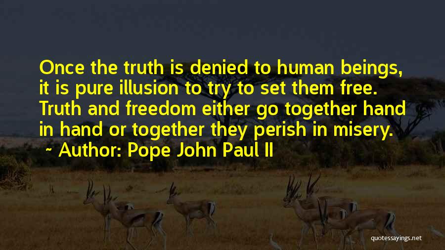 Pope John Paul II Quotes: Once The Truth Is Denied To Human Beings, It Is Pure Illusion To Try To Set Them Free. Truth And