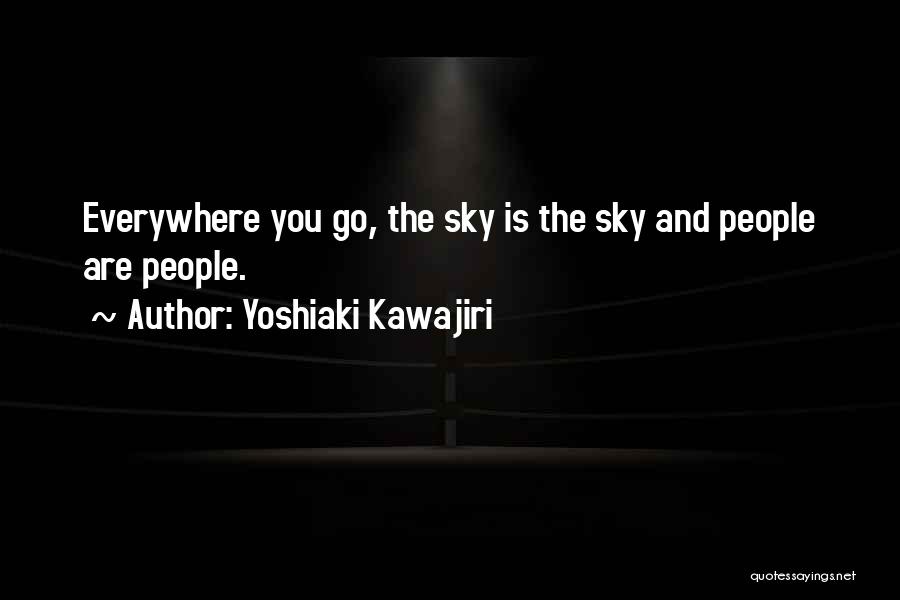 Yoshiaki Kawajiri Quotes: Everywhere You Go, The Sky Is The Sky And People Are People.