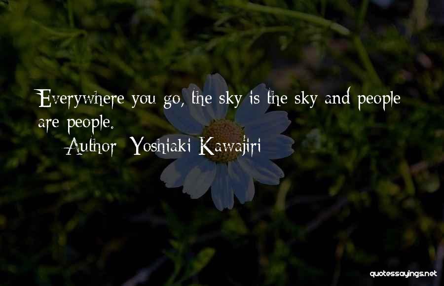 Yoshiaki Kawajiri Quotes: Everywhere You Go, The Sky Is The Sky And People Are People.