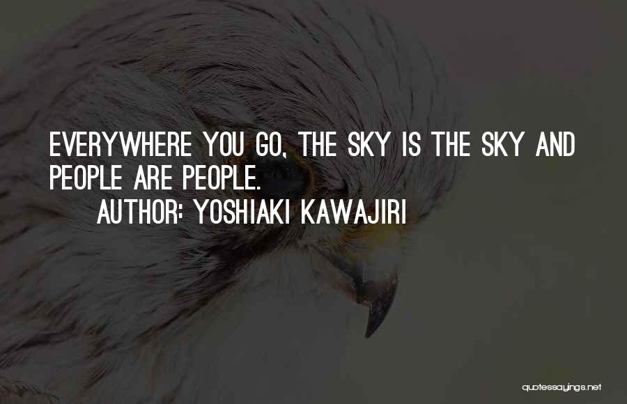 Yoshiaki Kawajiri Quotes: Everywhere You Go, The Sky Is The Sky And People Are People.