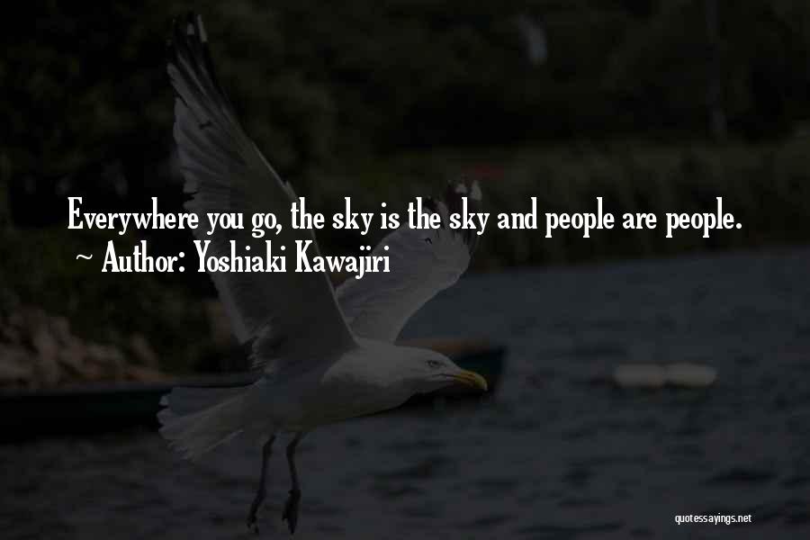 Yoshiaki Kawajiri Quotes: Everywhere You Go, The Sky Is The Sky And People Are People.