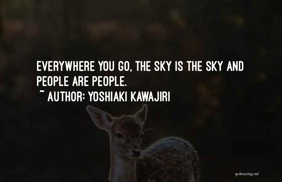 Yoshiaki Kawajiri Quotes: Everywhere You Go, The Sky Is The Sky And People Are People.