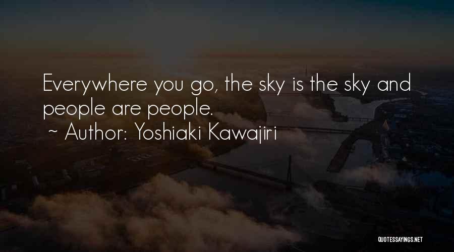 Yoshiaki Kawajiri Quotes: Everywhere You Go, The Sky Is The Sky And People Are People.