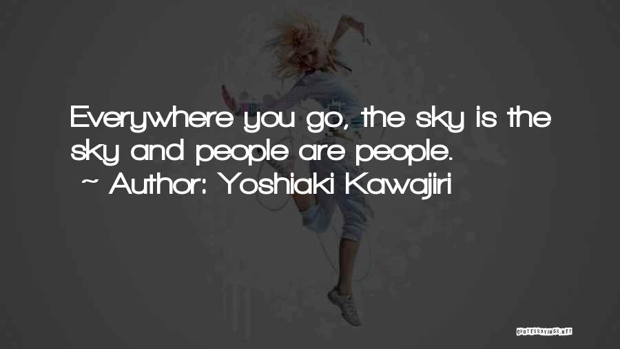 Yoshiaki Kawajiri Quotes: Everywhere You Go, The Sky Is The Sky And People Are People.