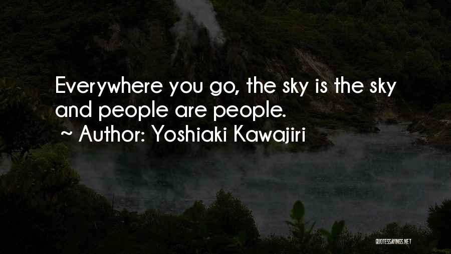 Yoshiaki Kawajiri Quotes: Everywhere You Go, The Sky Is The Sky And People Are People.