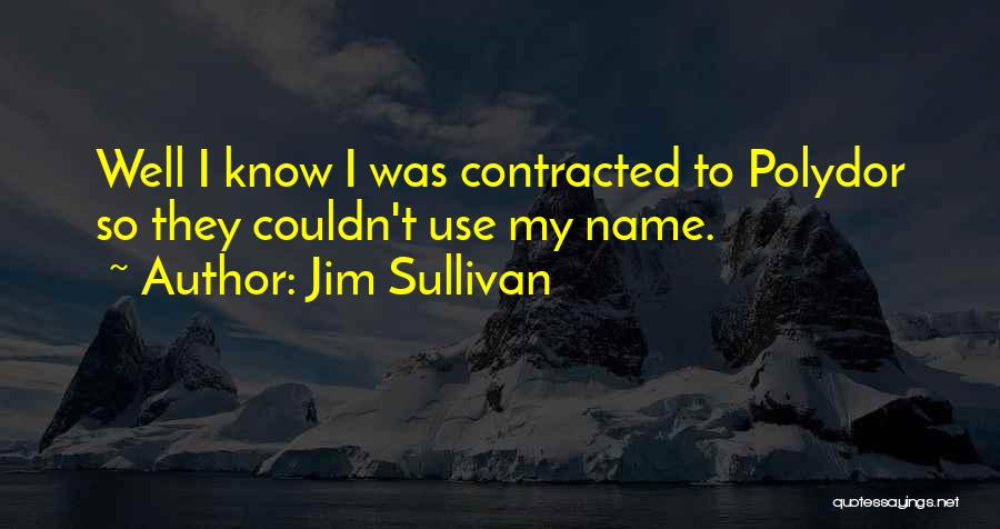 Jim Sullivan Quotes: Well I Know I Was Contracted To Polydor So They Couldn't Use My Name.