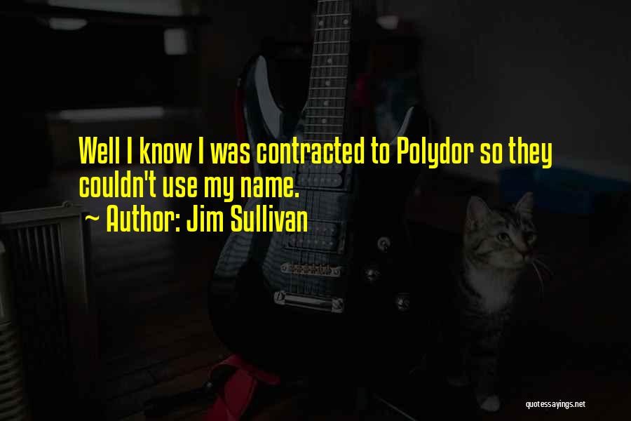 Jim Sullivan Quotes: Well I Know I Was Contracted To Polydor So They Couldn't Use My Name.