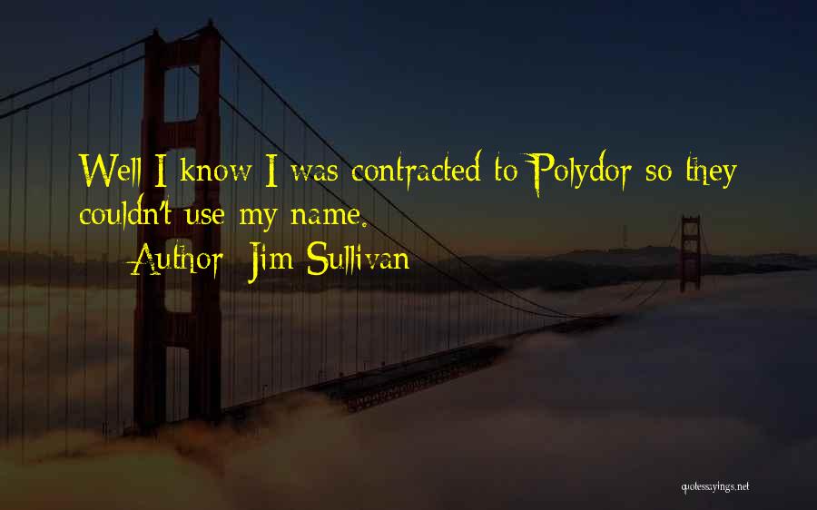 Jim Sullivan Quotes: Well I Know I Was Contracted To Polydor So They Couldn't Use My Name.