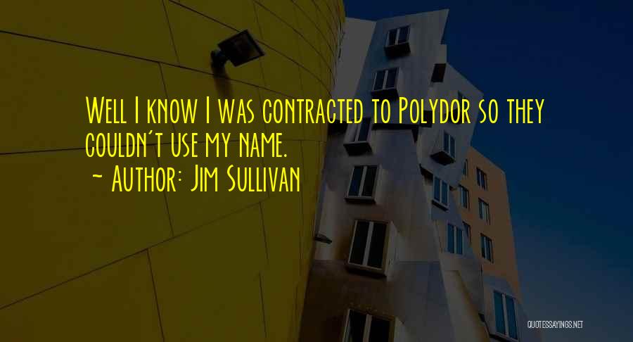 Jim Sullivan Quotes: Well I Know I Was Contracted To Polydor So They Couldn't Use My Name.