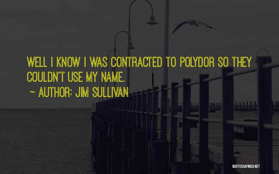 Jim Sullivan Quotes: Well I Know I Was Contracted To Polydor So They Couldn't Use My Name.
