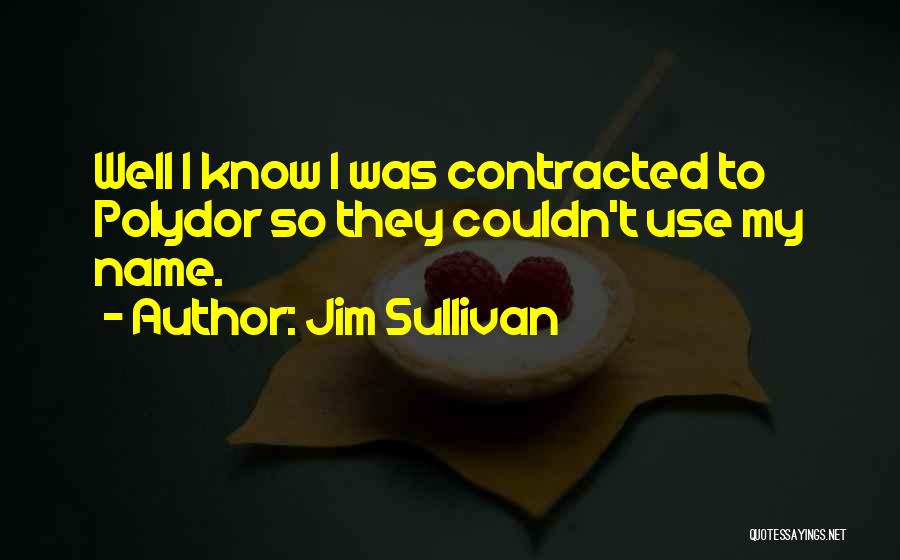 Jim Sullivan Quotes: Well I Know I Was Contracted To Polydor So They Couldn't Use My Name.