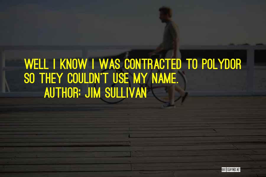 Jim Sullivan Quotes: Well I Know I Was Contracted To Polydor So They Couldn't Use My Name.