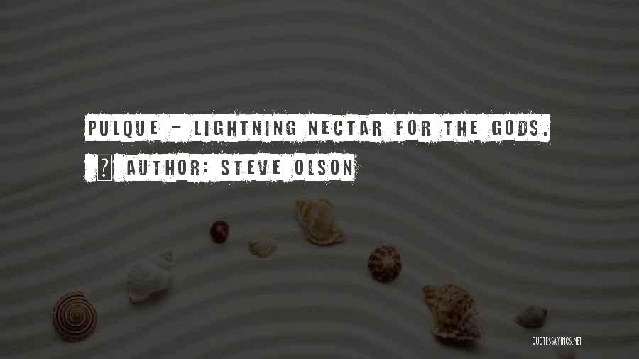 Steve Olson Quotes: Pulque - Lightning Nectar For The Gods.