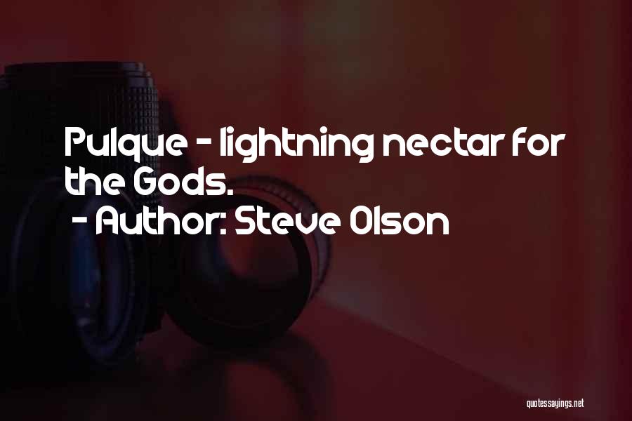 Steve Olson Quotes: Pulque - Lightning Nectar For The Gods.