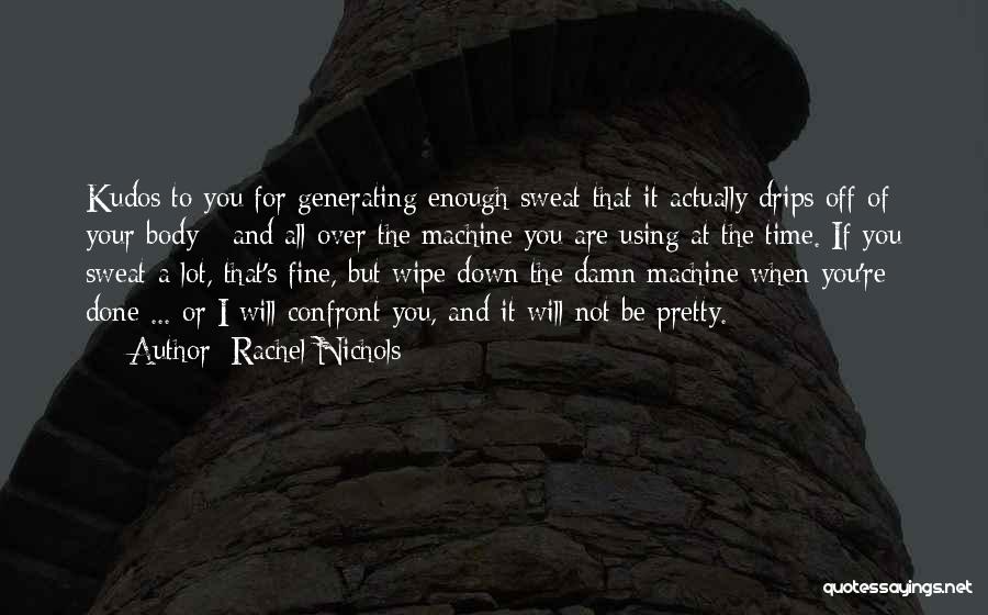 Rachel Nichols Quotes: Kudos To You For Generating Enough Sweat That It Actually Drips Off Of Your Body - And All Over The