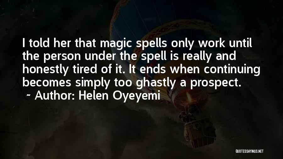 Helen Oyeyemi Quotes: I Told Her That Magic Spells Only Work Until The Person Under The Spell Is Really And Honestly Tired Of