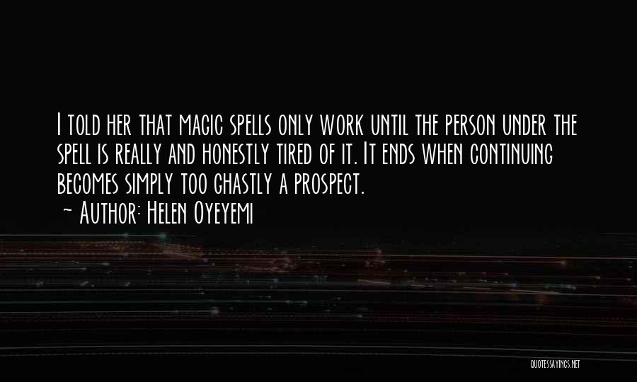 Helen Oyeyemi Quotes: I Told Her That Magic Spells Only Work Until The Person Under The Spell Is Really And Honestly Tired Of