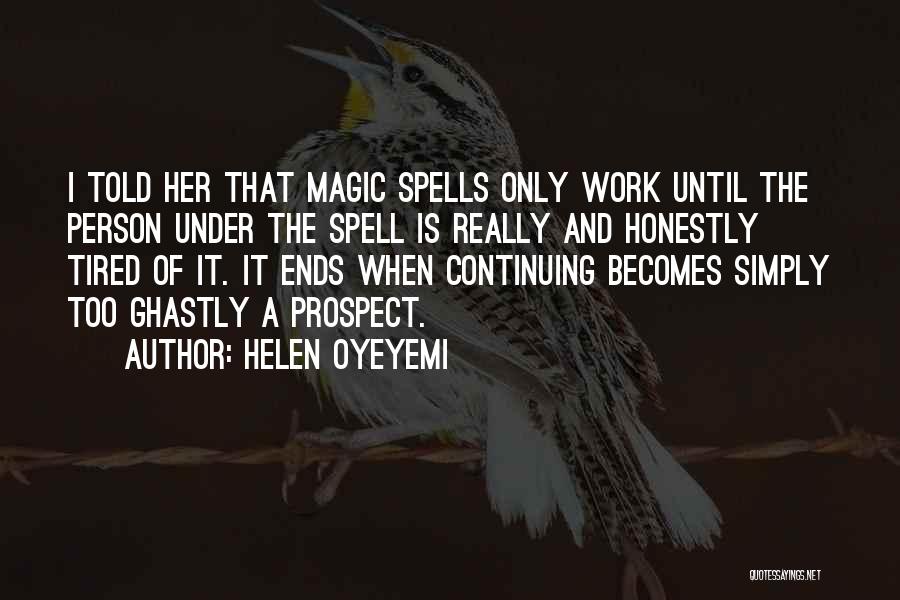 Helen Oyeyemi Quotes: I Told Her That Magic Spells Only Work Until The Person Under The Spell Is Really And Honestly Tired Of