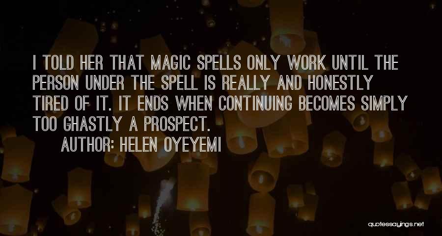 Helen Oyeyemi Quotes: I Told Her That Magic Spells Only Work Until The Person Under The Spell Is Really And Honestly Tired Of