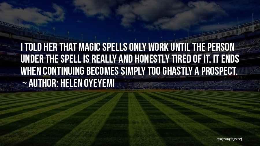 Helen Oyeyemi Quotes: I Told Her That Magic Spells Only Work Until The Person Under The Spell Is Really And Honestly Tired Of