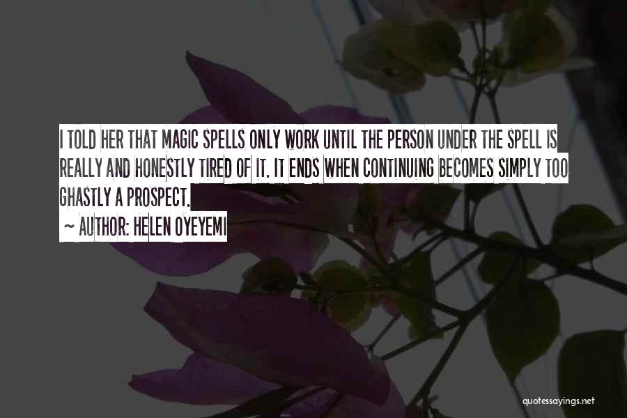 Helen Oyeyemi Quotes: I Told Her That Magic Spells Only Work Until The Person Under The Spell Is Really And Honestly Tired Of