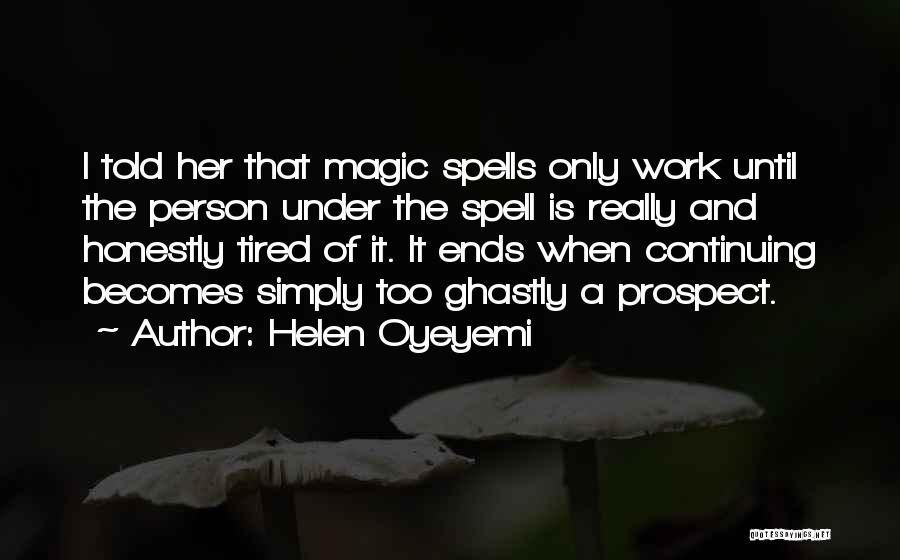 Helen Oyeyemi Quotes: I Told Her That Magic Spells Only Work Until The Person Under The Spell Is Really And Honestly Tired Of