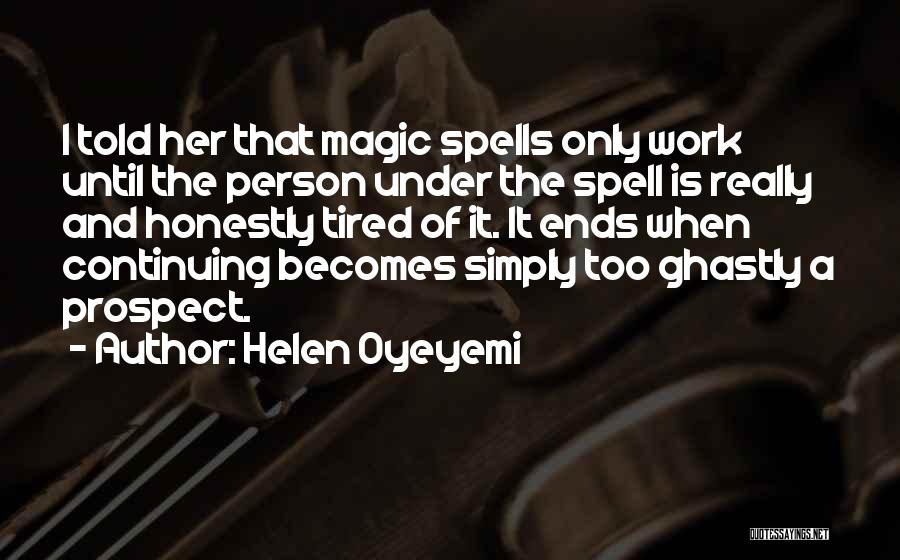 Helen Oyeyemi Quotes: I Told Her That Magic Spells Only Work Until The Person Under The Spell Is Really And Honestly Tired Of