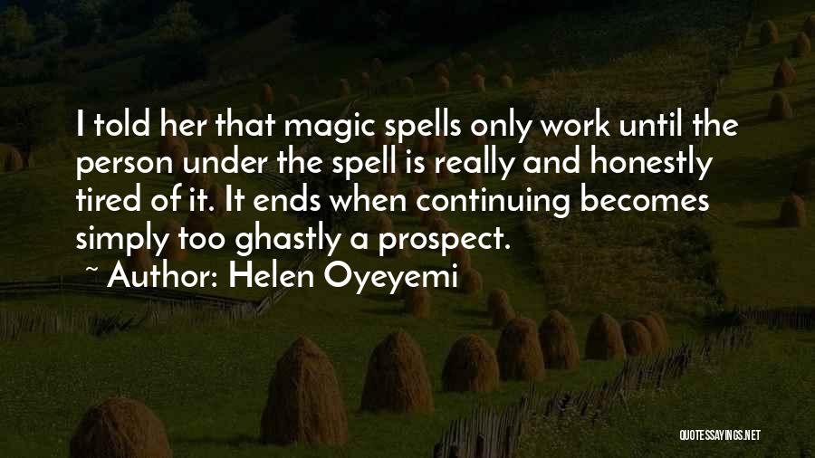 Helen Oyeyemi Quotes: I Told Her That Magic Spells Only Work Until The Person Under The Spell Is Really And Honestly Tired Of