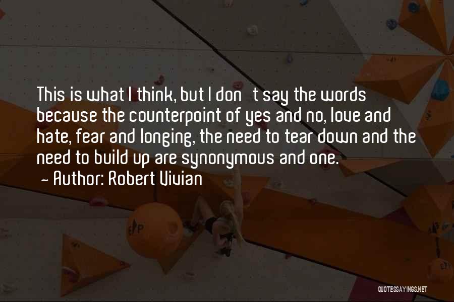 Robert Vivian Quotes: This Is What I Think, But I Don't Say The Words Because The Counterpoint Of Yes And No, Love And