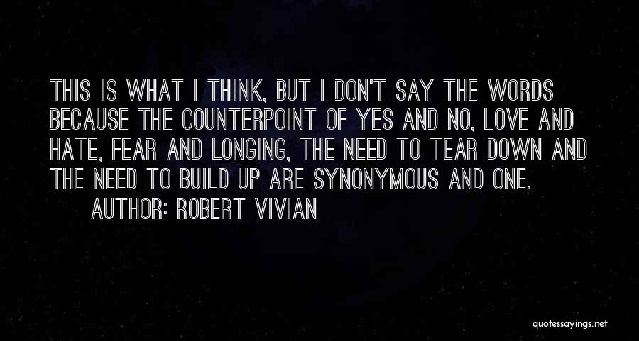 Robert Vivian Quotes: This Is What I Think, But I Don't Say The Words Because The Counterpoint Of Yes And No, Love And