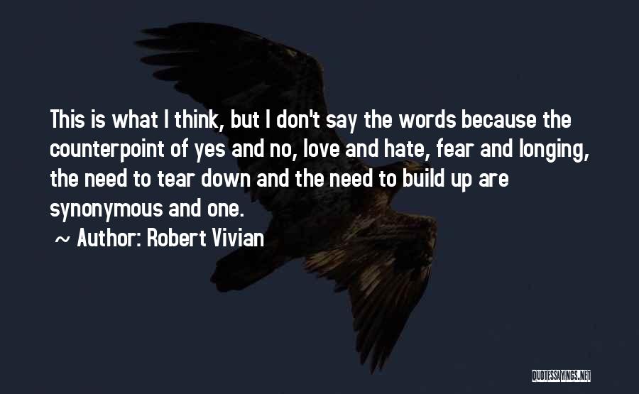 Robert Vivian Quotes: This Is What I Think, But I Don't Say The Words Because The Counterpoint Of Yes And No, Love And