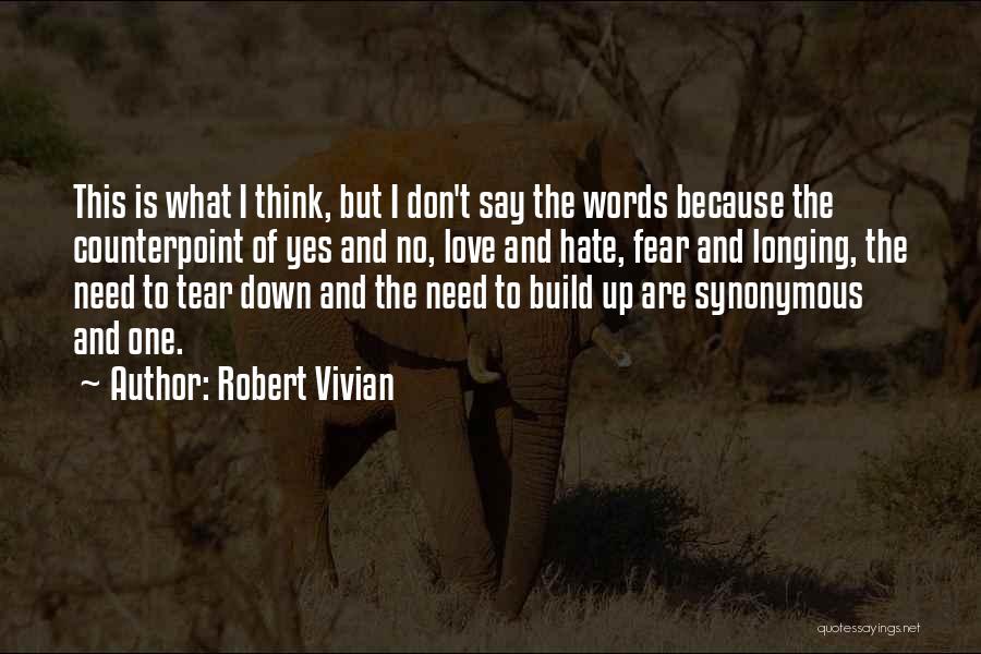 Robert Vivian Quotes: This Is What I Think, But I Don't Say The Words Because The Counterpoint Of Yes And No, Love And