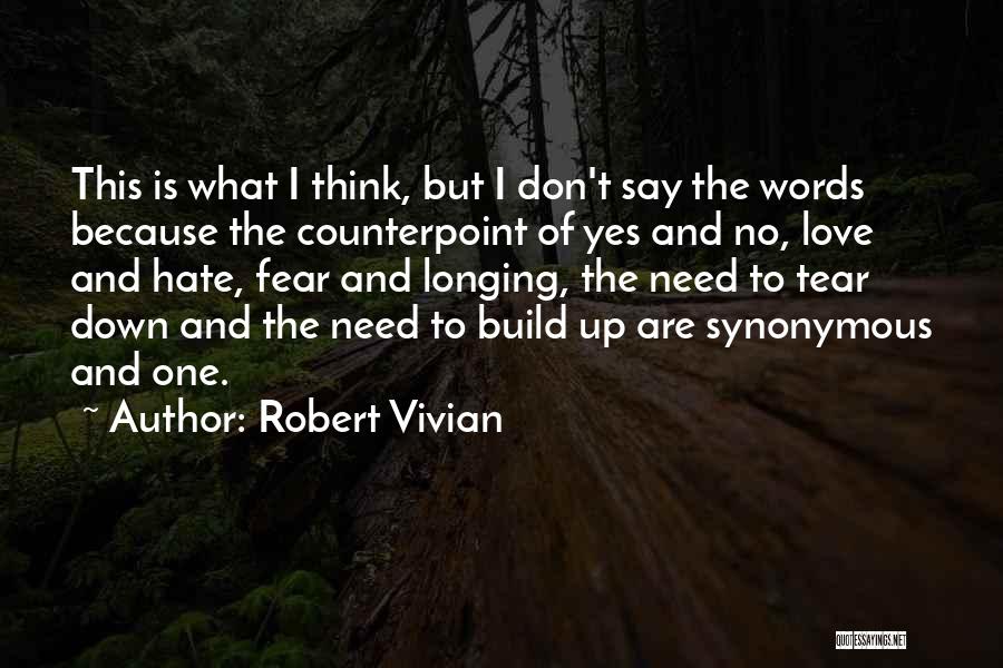 Robert Vivian Quotes: This Is What I Think, But I Don't Say The Words Because The Counterpoint Of Yes And No, Love And