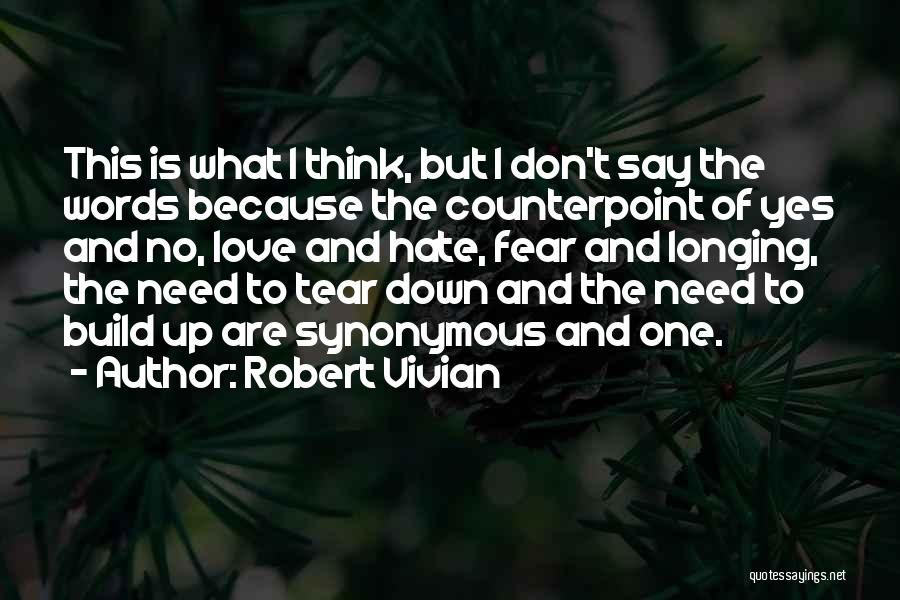 Robert Vivian Quotes: This Is What I Think, But I Don't Say The Words Because The Counterpoint Of Yes And No, Love And