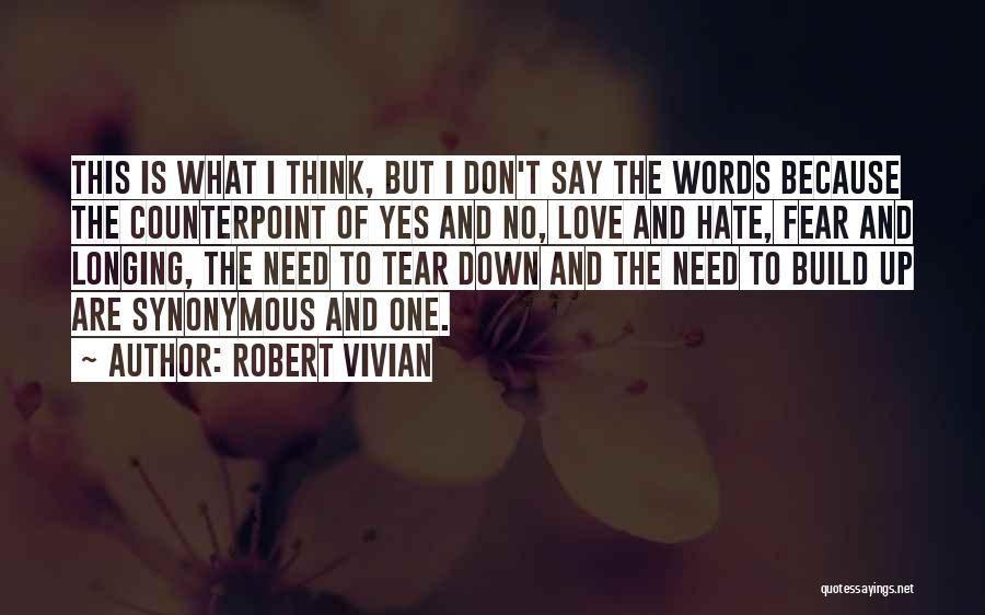 Robert Vivian Quotes: This Is What I Think, But I Don't Say The Words Because The Counterpoint Of Yes And No, Love And