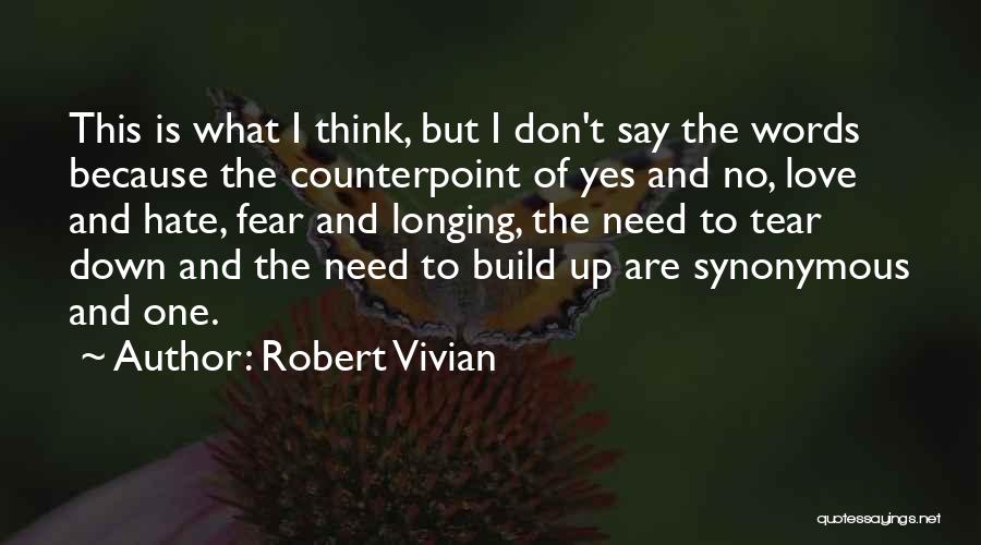 Robert Vivian Quotes: This Is What I Think, But I Don't Say The Words Because The Counterpoint Of Yes And No, Love And