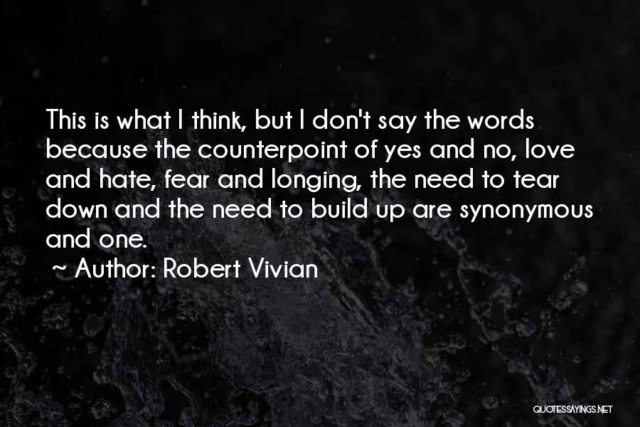 Robert Vivian Quotes: This Is What I Think, But I Don't Say The Words Because The Counterpoint Of Yes And No, Love And