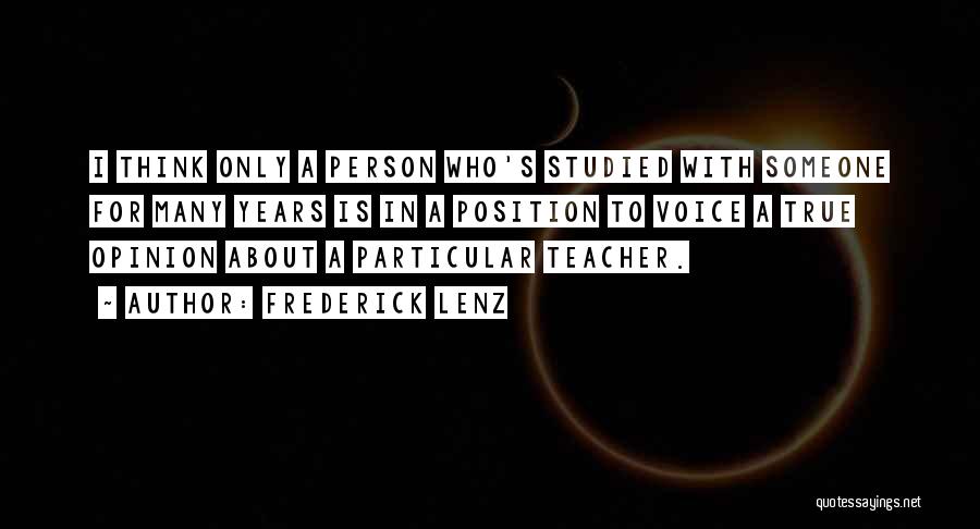 Frederick Lenz Quotes: I Think Only A Person Who's Studied With Someone For Many Years Is In A Position To Voice A True