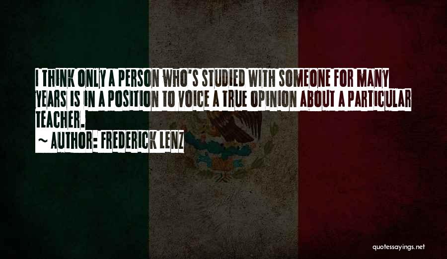 Frederick Lenz Quotes: I Think Only A Person Who's Studied With Someone For Many Years Is In A Position To Voice A True