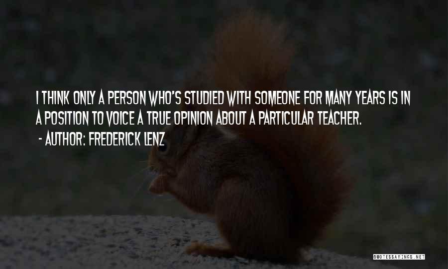 Frederick Lenz Quotes: I Think Only A Person Who's Studied With Someone For Many Years Is In A Position To Voice A True