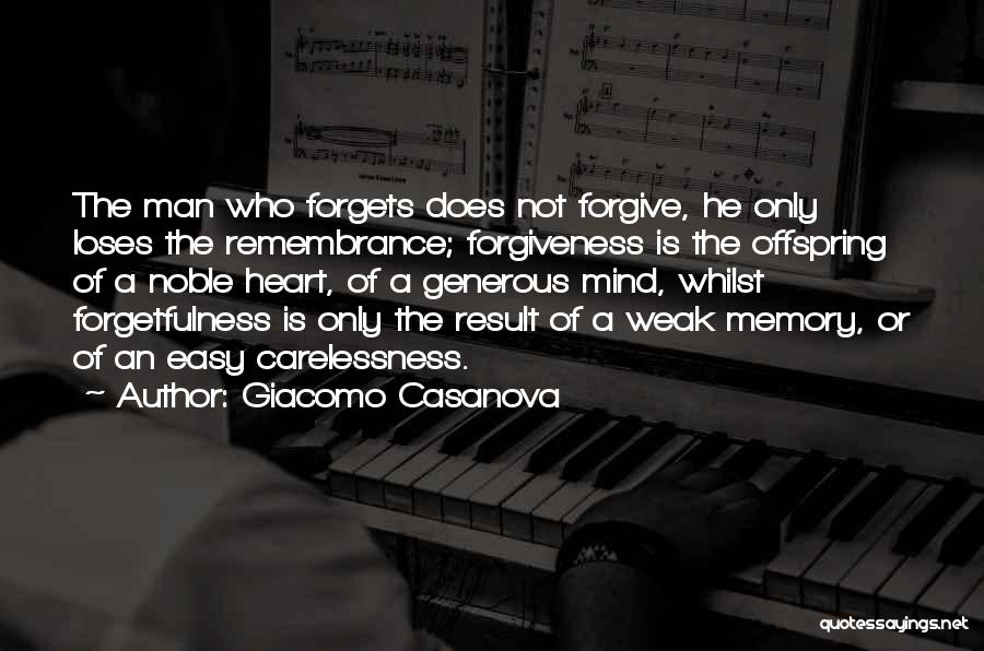 Giacomo Casanova Quotes: The Man Who Forgets Does Not Forgive, He Only Loses The Remembrance; Forgiveness Is The Offspring Of A Noble Heart,