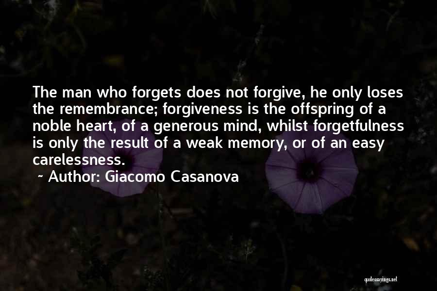 Giacomo Casanova Quotes: The Man Who Forgets Does Not Forgive, He Only Loses The Remembrance; Forgiveness Is The Offspring Of A Noble Heart,