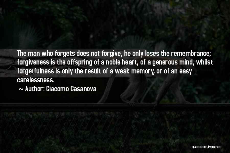 Giacomo Casanova Quotes: The Man Who Forgets Does Not Forgive, He Only Loses The Remembrance; Forgiveness Is The Offspring Of A Noble Heart,