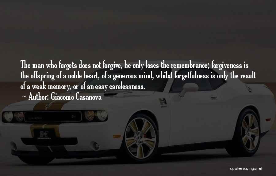 Giacomo Casanova Quotes: The Man Who Forgets Does Not Forgive, He Only Loses The Remembrance; Forgiveness Is The Offspring Of A Noble Heart,